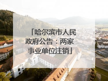 哈尔滨市人民政府公告：两家事业单位注销