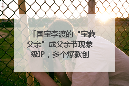 国宝李渡的“宝藏父亲”成父亲节现象级IP，多个爆款创造数千万流量