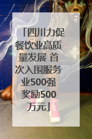 四川力促餐饮业高质量发展 首次入围服务业500强奖励500万元