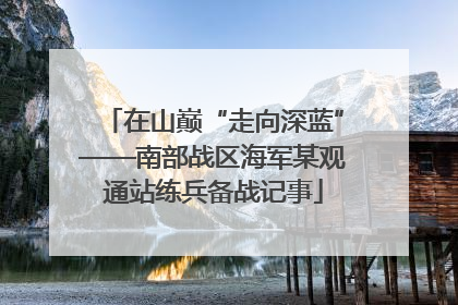在山巅“走向深蓝”——南部战区海军某观通站练兵备战记事