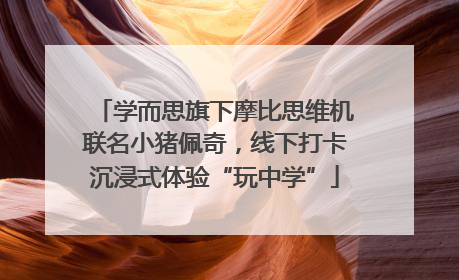 学而思旗下摩比思维机联名小猪佩奇，线下打卡沉浸式体验“玩中学”