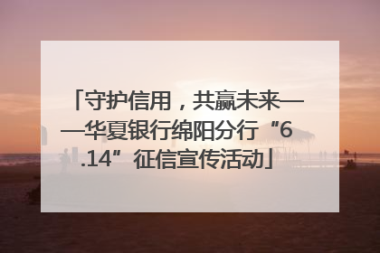 守护信用，共赢未来——华夏银行绵阳分行“6.14”征信宣传活动
