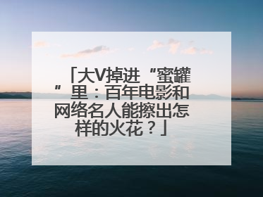 大V掉进“蜜罐”里：百年电影和网络名人能擦出怎样的火花？