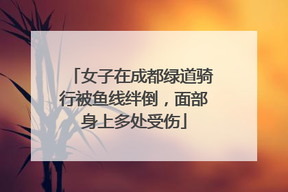 女子在成都绿道骑行被鱼线绊倒，面部身上多处受伤