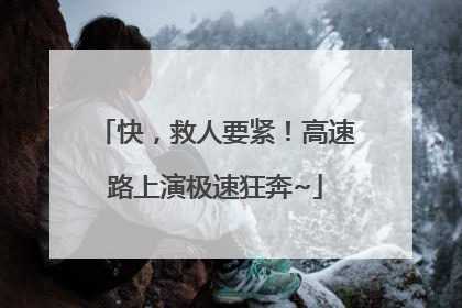 快，救人要紧！高速路上演极速狂奔~