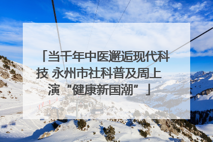 当千年中医邂逅现代科技 永州市社科普及周上演“健康新国潮”