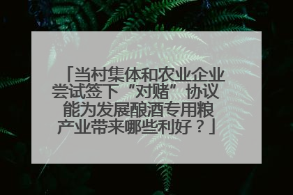 当村集体和农业企业尝试签下“对赌”协议 能为发展酿酒专用粮产业带来哪些利好？