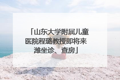 山东大学附属儿童医院程璐教授即将来潍坐诊、查房
