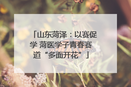 山东菏泽：以赛促学 菏医学子青春赛道“多面开花”