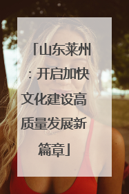 山东莱州：开启加快文化建设高质量发展新篇章