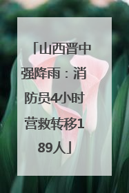 山西晋中强降雨：消防员4小时营救转移189人