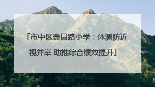 市中区鑫昌路小学：体测防近视并举 助推综合绩效提升