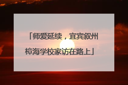 师爱延续，宜宾叙州樟海学校家访在路上