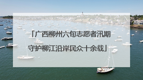 广西柳州六旬志愿者汛期守护柳江沿岸民众十余载