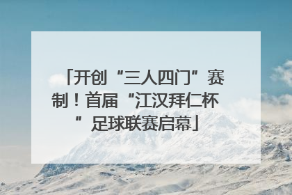 开创“三人四门”赛制！首届“江汉拜仁杯”足球联赛启幕