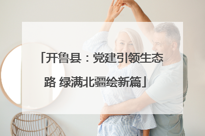 开鲁县：党建引领生态路 绿满北疆绘新篇