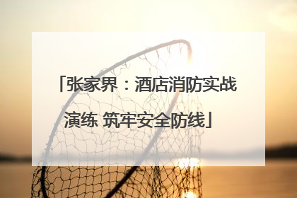 张家界：酒店消防实战演练 筑牢安全防线