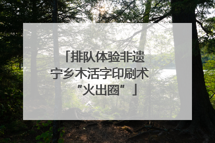 排队体验非遗 宁乡木活字印刷术“火出圈”