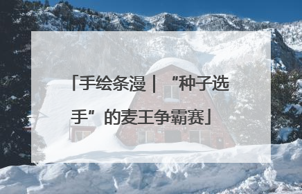 手绘条漫｜“种子选手”的麦王争霸赛