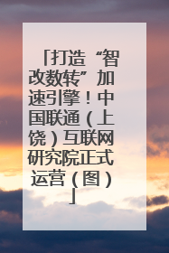 打造“智改数转”加速引擎！中国联通（上饶）互联网研究院正式运营（图）