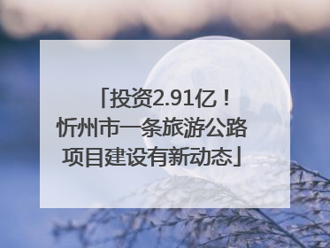 投资2.91亿！忻州市一条旅游公路项目建设有新动态