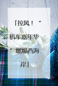 拉风！“机车嘉年华”燃爆西海岸