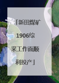 新田煤矿1906综采工作面顺利投产