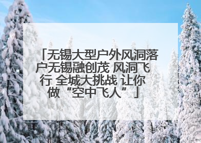 无锡大型户外风洞落户无锡融创茂 风洞飞行 全城大挑战 让你做“空中飞人”