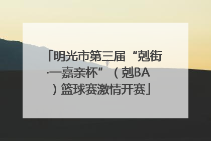 明光市第三届“剋街·一嘉亲杯”（剋BA）篮球赛激情开赛