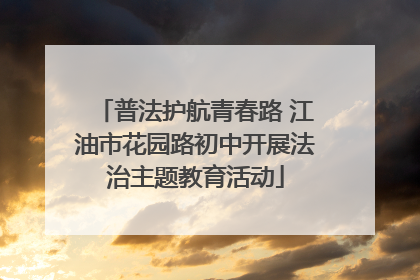 普法护航青春路 江油市花园路初中开展法治主题教育活动