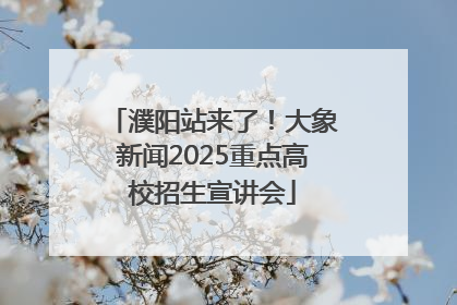 濮阳站来了！大象新闻2025重点高校招生宣讲会