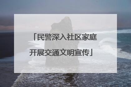 民警深入社区家庭开展交通文明宣传