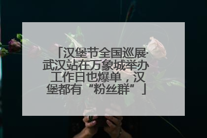汉堡节全国巡展·武汉站在万象城举办 工作日也爆单，汉堡都有“粉丝群”