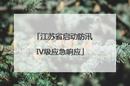 江苏省启动防汛IV级应急响应