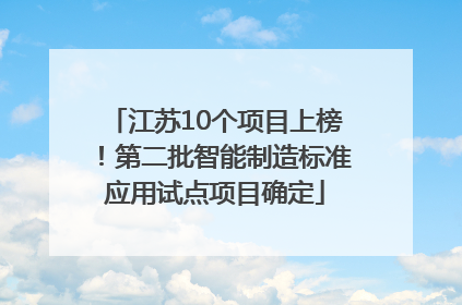 江苏10个项目上榜！第二批智能制造标准应用试点项目确定