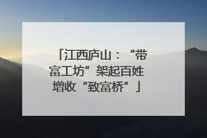 江西庐山：“带富工坊”架起百姓增收“致富桥”