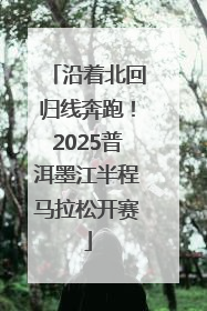 沿着北回归线奔跑！2025普洱墨江半程马拉松开赛