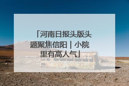 河南日报头版头题聚焦信阳｜小院里有高人气