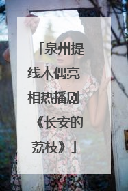 泉州提线木偶亮相热播剧《长安的荔枝》