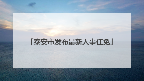 泰安市发布最新人事任免