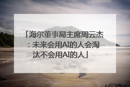 海尔董事局主席周云杰：未来会用AI的人会淘汰不会用AI的人