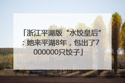 浙江平湖版“水饺皇后”：她来平湖8年，包出了7000000只饺子