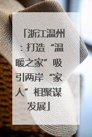 浙江温州：打造“温暖之家”吸引两岸“家人”相聚谋发展