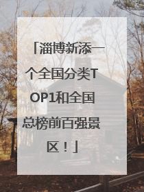 淄博新添一个全国分类TOP1和全国总榜前百强景区！