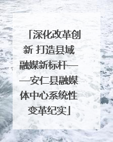 深化改革创新 打造县域融媒新标杆——安仁县融媒体中心系统性变革纪实