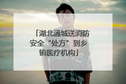 湖北通城送消防安全“处方”到乡镇医疗机构