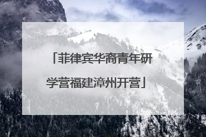 菲律宾华裔青年研学营福建漳州开营