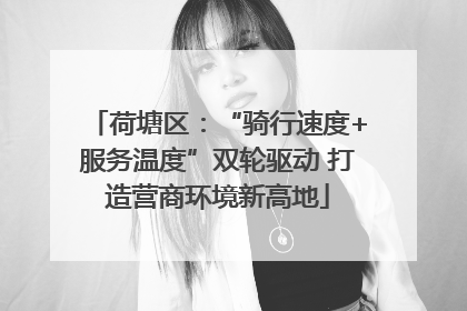 荷塘区：“骑行速度+服务温度”双轮驱动 打造营商环境新高地