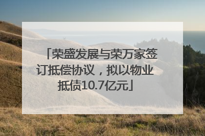 荣盛发展与荣万家签订抵偿协议，拟以物业抵债10.7亿元