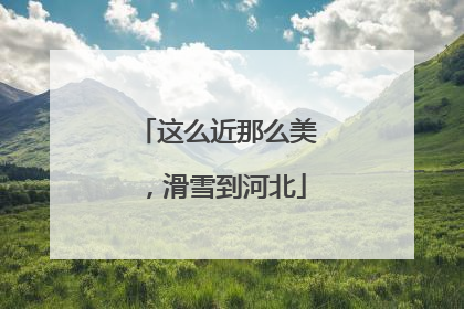 这么近那么美，滑雪到河北